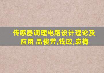 传感器调理电路设计理论及应用 品俊芳,钱政,袁梅